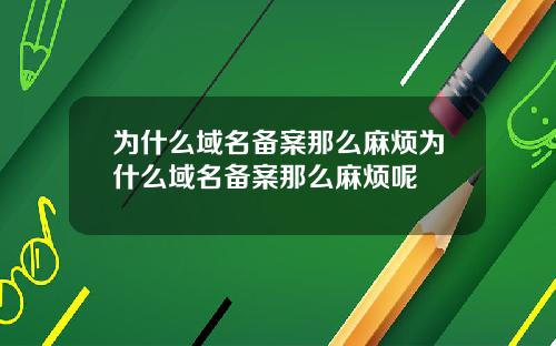 为什么域名备案那么麻烦为什么域名备案那么麻烦呢