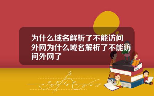 为什么域名解析了不能访问外网为什么域名解析了不能访问外网了