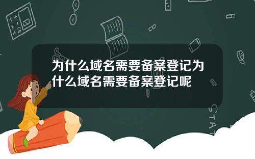 为什么域名需要备案登记为什么域名需要备案登记呢