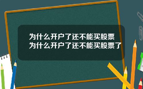 为什么开户了还不能买股票为什么开户了还不能买股票了