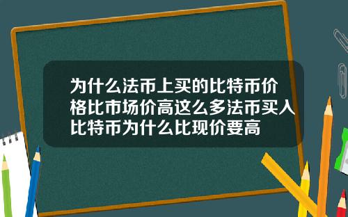 为什么法币上买的比特币价格比市场价高这么多法币买入比特币为什么比现价要高