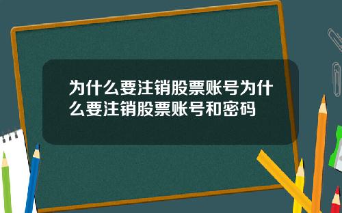 为什么要注销股票账号为什么要注销股票账号和密码