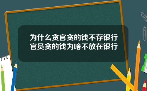 为什么贪官贪的钱不存银行官员贪的钱为啥不放在银行