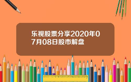 乐视股票分享2020年07月08日股市解盘