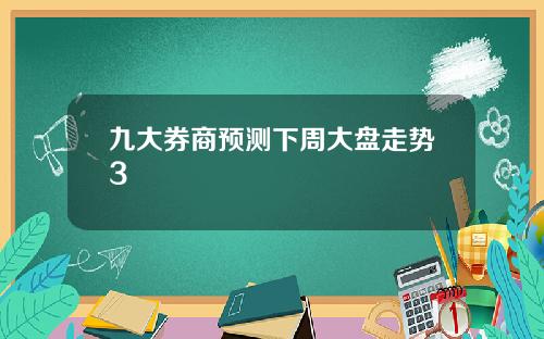 九大券商预测下周大盘走势3
