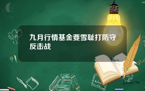 九月行情基金要雪耻打防守反击战