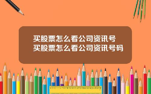 买股票怎么看公司资讯号 买股票怎么看公司资讯号码