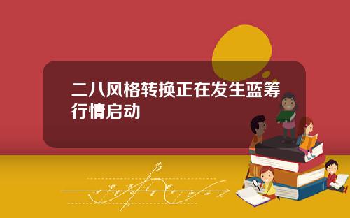 二八风格转换正在发生蓝筹行情启动