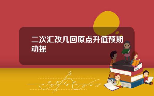 二次汇改几回原点升值预期动摇