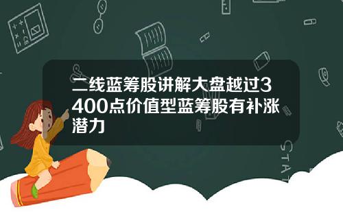 二线蓝筹股讲解大盘越过3400点价值型蓝筹股有补涨潜力