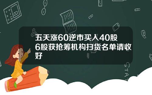 五天涨60逆市买入40股6股获抢筹机构扫货名单请收好
