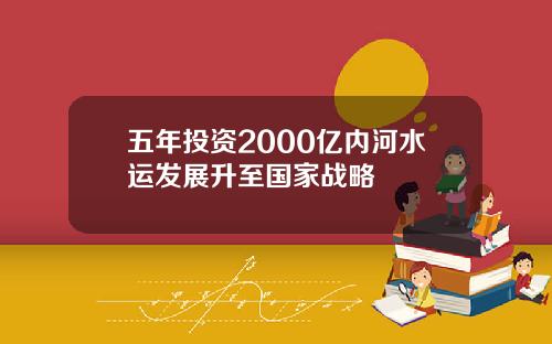 五年投资2000亿内河水运发展升至国家战略