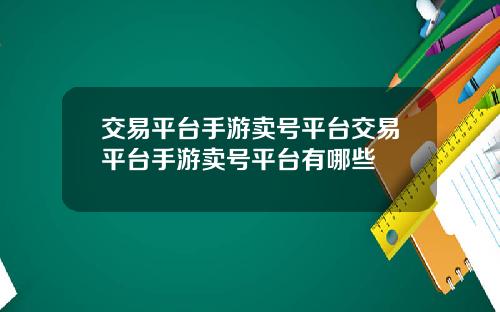 交易平台手游卖号平台交易平台手游卖号平台有哪些