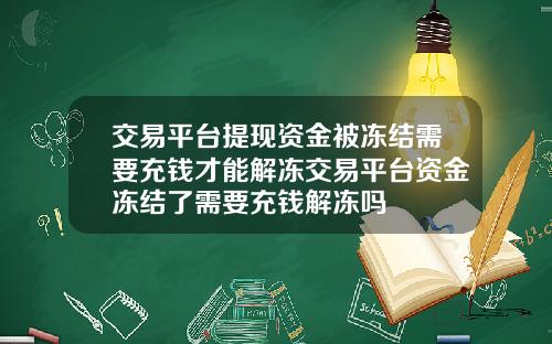 交易平台提现资金被冻结需要充钱才能解冻交易平台资金冻结了需要充钱解冻吗
