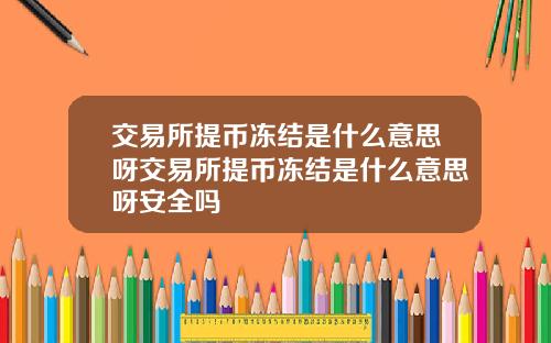 交易所提币冻结是什么意思呀交易所提币冻结是什么意思呀安全吗