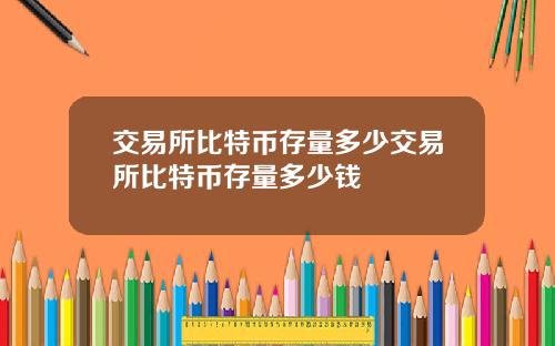 交易所比特币存量多少交易所比特币存量多少钱
