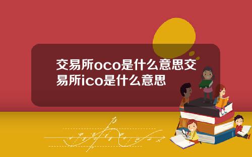 交易所oco是什么意思交易所ico是什么意思