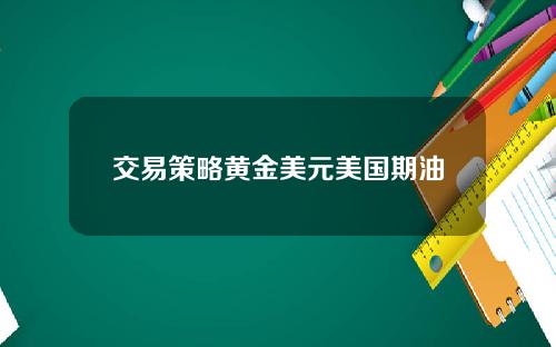 交易策略黄金美元美国期油