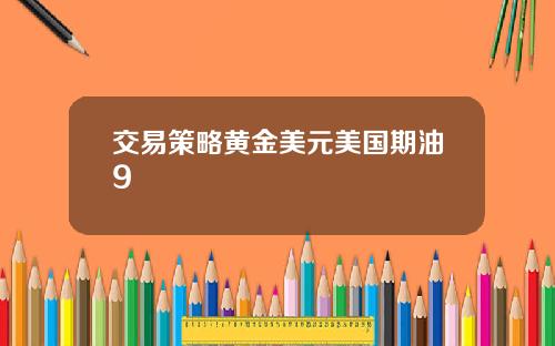 交易策略黄金美元美国期油9