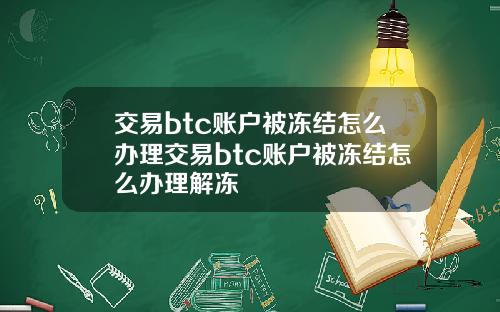 交易btc账户被冻结怎么办理交易btc账户被冻结怎么办理解冻