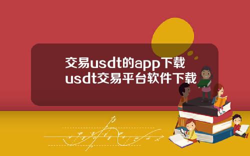 交易usdt的app下载usdt交易平台软件下载
