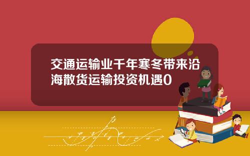 交通运输业千年寒冬带来沿海散货运输投资机遇0