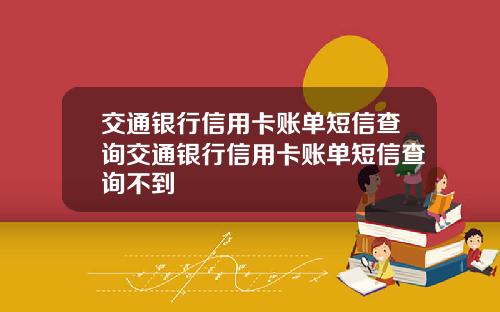 交通银行信用卡账单短信查询交通银行信用卡账单短信查询不到