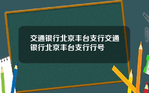 交通银行北京丰台支行交通银行北京丰台支行行号