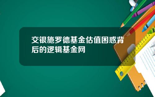 交银施罗德基金估值困惑背后的逻辑基金网