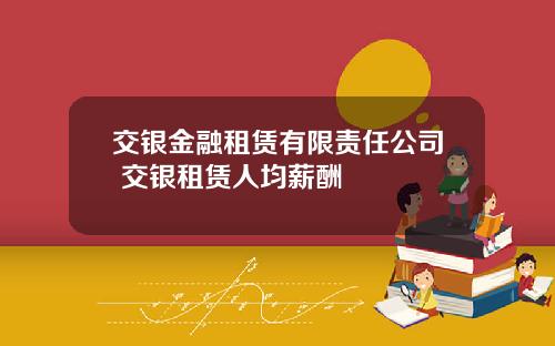 交银金融租赁有限责任公司 交银租赁人均薪酬