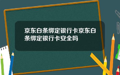 京东白条绑定银行卡京东白条绑定银行卡安全吗