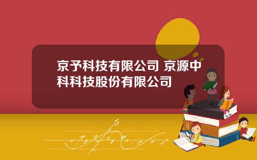 京予科技有限公司 京源中科科技股份有限公司