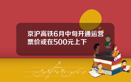 京沪高铁6月中旬开通运营票价或在500元上下