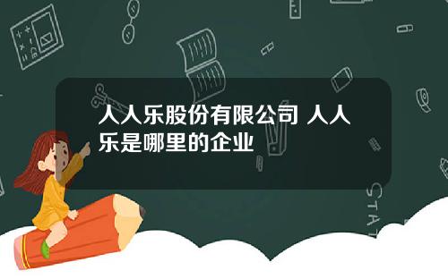 人人乐股份有限公司 人人乐是哪里的企业