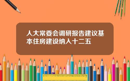 人大常委会调研报告建议基本住房建设纳入十二五