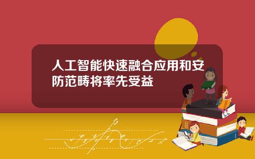 人工智能快速融合应用和安防范畴将率先受益