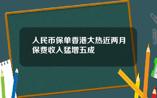 人民币保单香港大热近两月保费收入猛增五成