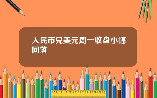 人民币兑美元周一收盘小幅回落