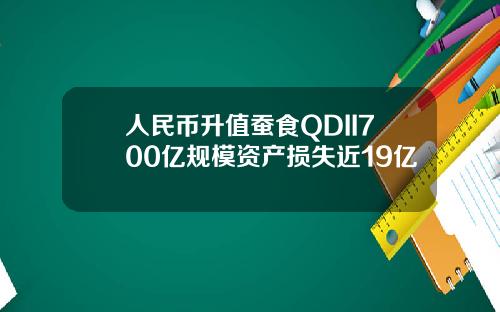 人民币升值蚕食QDII700亿规模资产损失近19亿