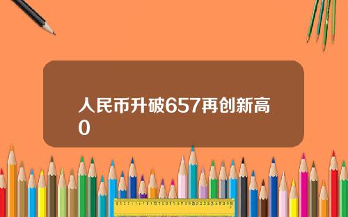 人民币升破657再创新高0