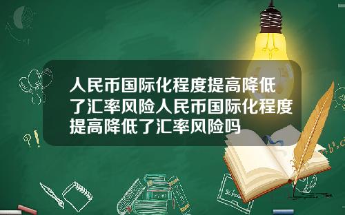 人民币国际化程度提高降低了汇率风险人民币国际化程度提高降低了汇率风险吗