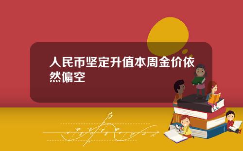人民币坚定升值本周金价依然偏空