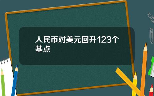 人民币对美元回升123个基点