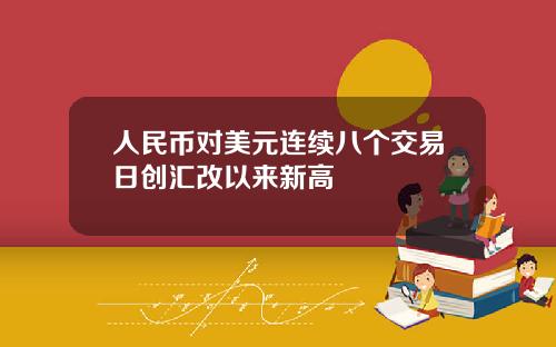 人民币对美元连续八个交易日创汇改以来新高