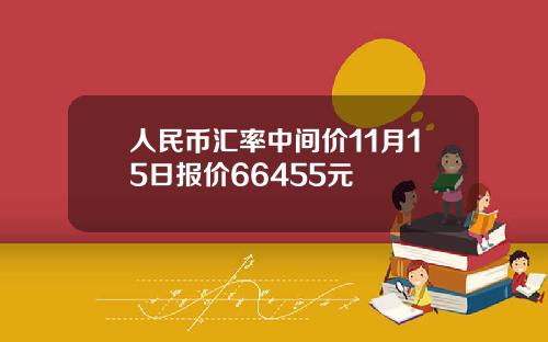 人民币汇率中间价11月15日报价66455元