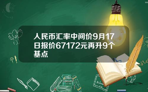人民币汇率中间价9月17日报价67172元再升9个基点