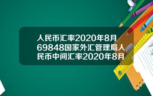 人民币汇率2020年8月69848国家外汇管理局人民币中间汇率2020年8月1日
