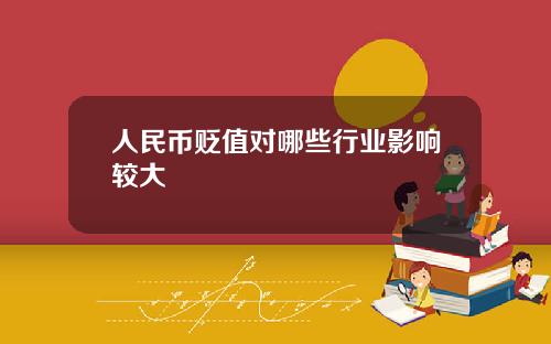 人民币贬值对哪些行业影响较大