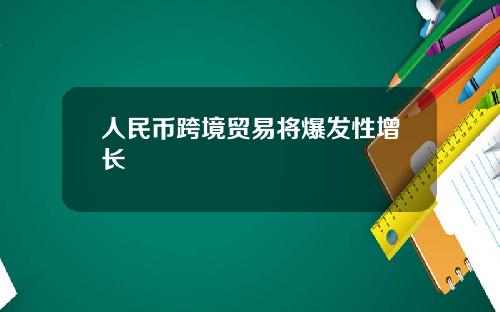 人民币跨境贸易将爆发性增长