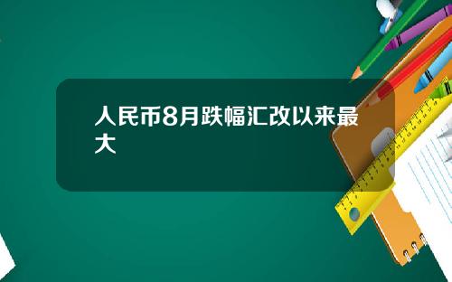 人民币8月跌幅汇改以来最大